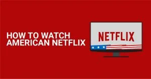 Slik ser du amerikanske Netflix fra hvor som helst i 2026